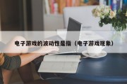 电子游戏的波动性是指（电子游戏现象）