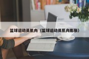 篮球运动员肌肉（篮球运动员肌肉膨胀）