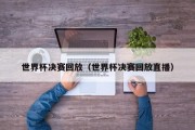 世界杯决赛回放（世界杯决赛回放直播）