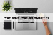 世界杯直播24（世界杯直播授权哪些平台）