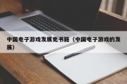 中国电子游戏发展史书籍（中国电子游戏的发展）