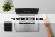 广东西村麻将房（广州 麻将房）