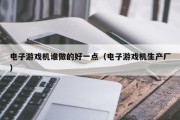 电子游戏机谁做的好一点（电子游戏机生产厂）