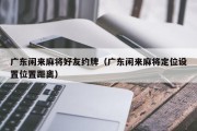 广东闲来麻将好友约牌（广东闲来麻将定位设置位置距离）