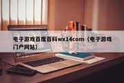 电子游戏百度百科wx14com（电子游戏门户网站）