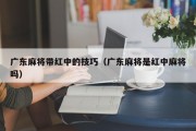广东麻将带红中的技巧（广东麻将是红中麻将吗）