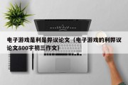 电子游戏是利是弊议论文（电子游戏的利弊议论文800字初三作文）