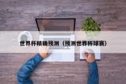 世界杯精确预测（预测世界杯球赛）